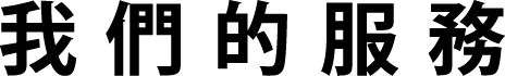 OUR SERVICES-我們的服務
